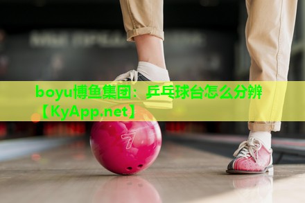 boyu博鱼集团：乒乓球台怎么分辨