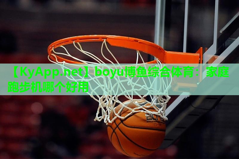 boyu博鱼综合体育：家庭跑步机哪个好用